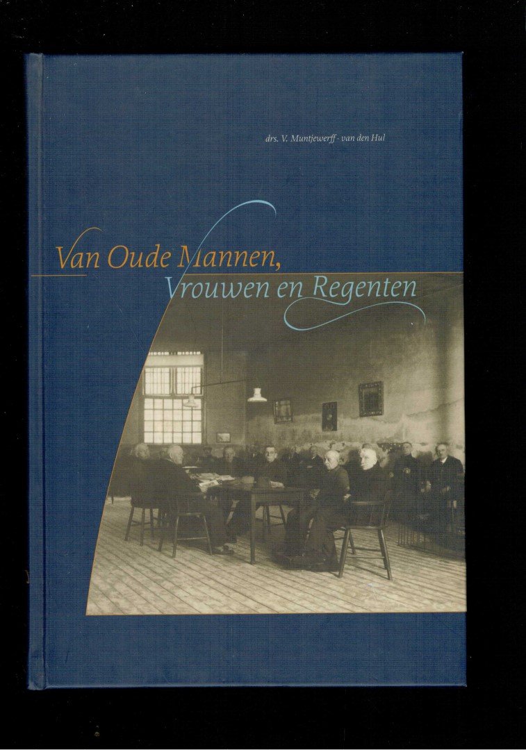 Muntjewerff-van den Hul, V. - Van oude mannen, vrouwen en regenten een geschiedenis van het oude mannenhuis (1246-1954) en het oude vrouwenhuis (1855-1974) te Breda