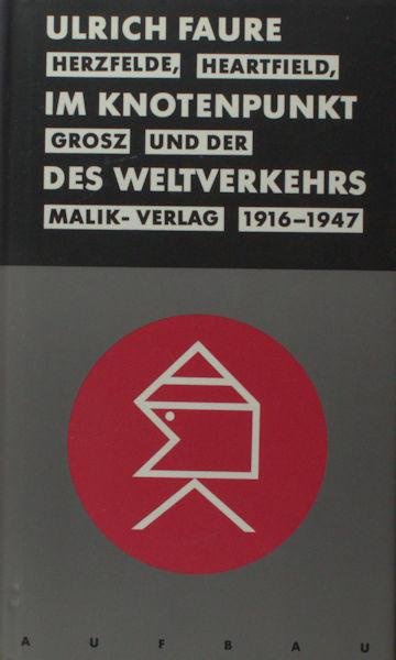 Faure, Ulrich. - Im Knotenpunkt des Weltverkehrs : Herzfelde, Heartfield, Grosz und der Malik-Verlag 1916 - 1947.