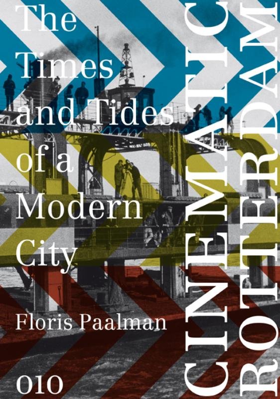 Floris Paalman - Cinematic Rotterdam / the times and tides of a modern city