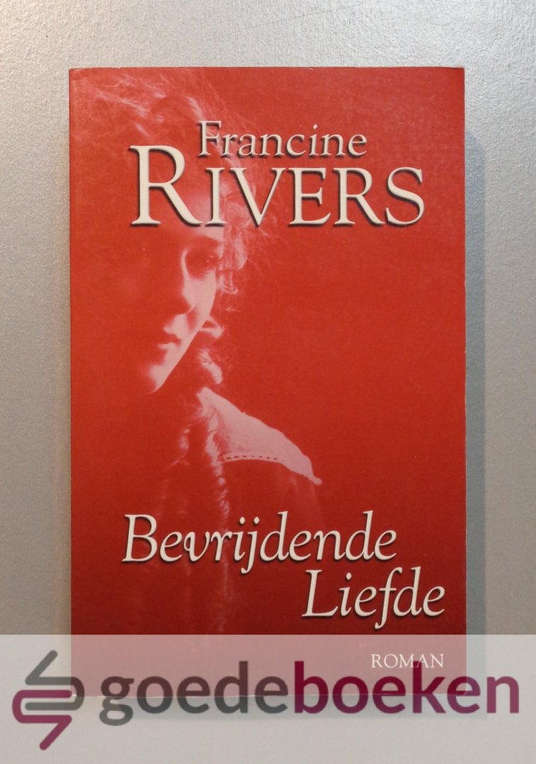 Rivers, Francine - Bevrijdende liefde --- Roman