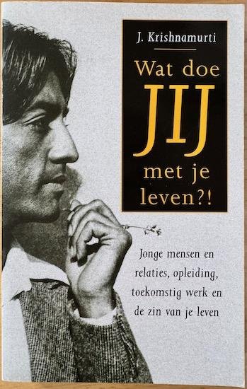 Krishnamurti, J. - WAT DOE JIJ MET JE LEVEN ? Jonge mensen en relaties, opleiding, toekomstig werk en de zin van je leven.