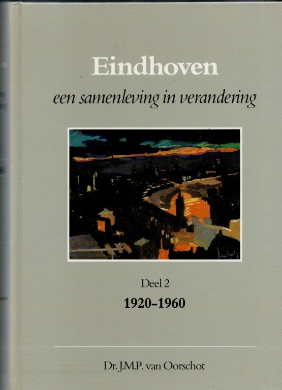 Oorschot, J.m.p. Van. - Eindhoven, een samenleving in verandering. Deel 1 1810-1920 en deel 2 1920-1960. (2 delen compleet)