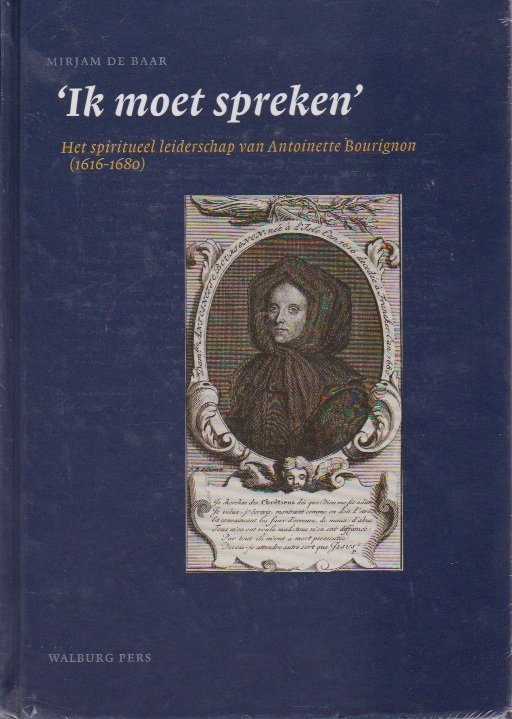 Baar, Miriam de - 'Ik moet spreken'. Het spiritueel leiderschap van Antoinette Bourignon (1616-1680) (+ CD-rom)