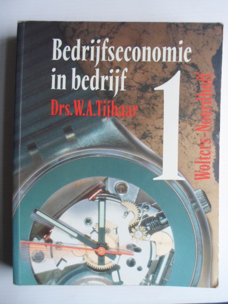 Tijhaar, Drs W.A. - Bedrijfseconomie in bedrijf, I