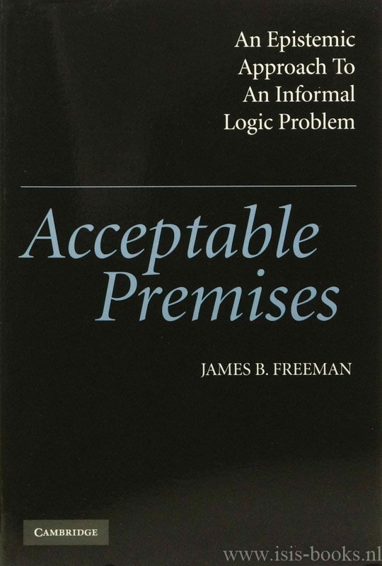 FREEMAN, J,B. - Acceptable premises. An epistemic approach to an informal logic problem.