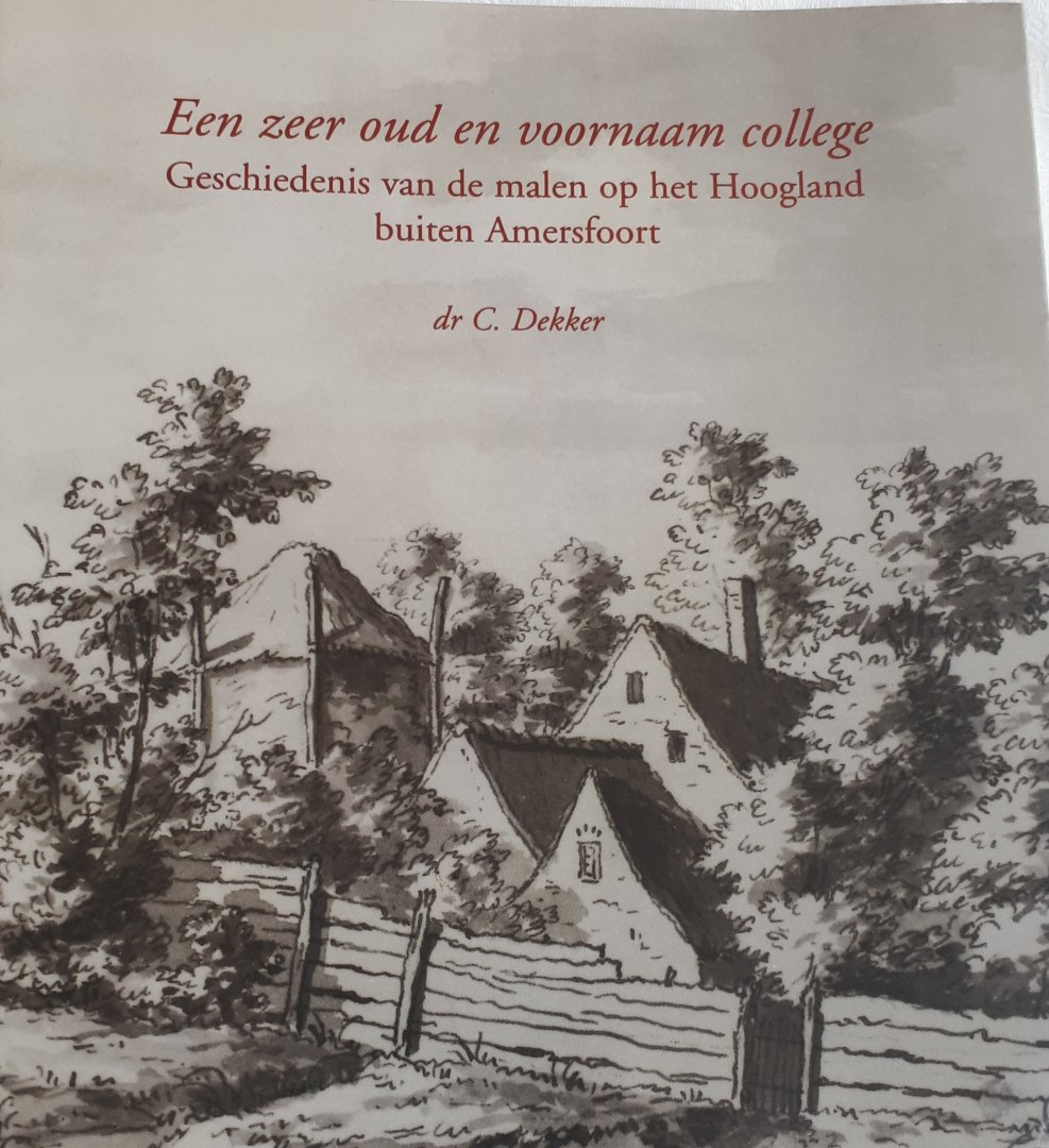DEKKER, dr. C. - Een zeer oud en voornaam college. Geschiedenis van de malen op het Hoogland buiten Amersfoort. Amersfortia Reeks deel 12