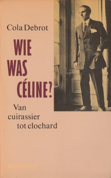 Debrot, Cola - Wie was Céline. Van cuirassier tot clochard & Twee beschouwingen.