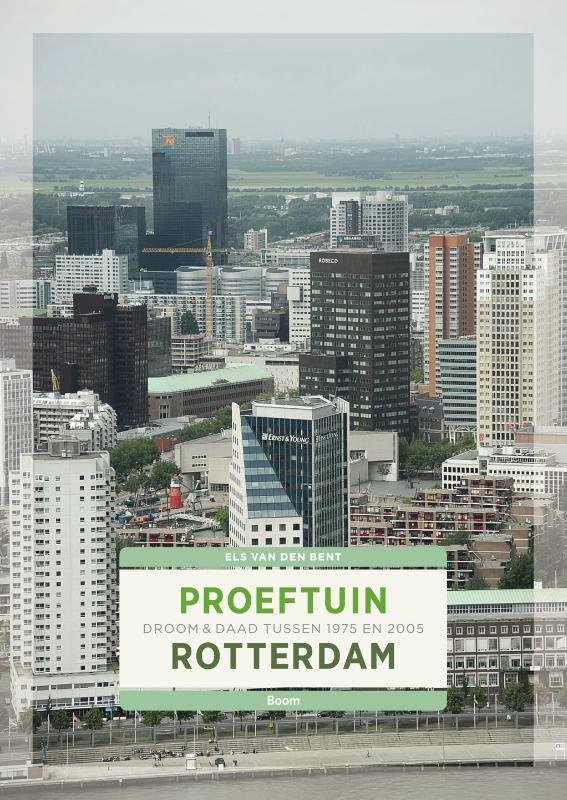 Els van den Bent - Proeftuin Rotterdam / droom en daad tussen 1975 en 2005