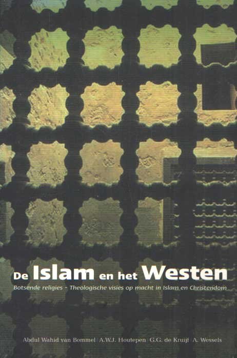 Bommel, Abdul Wahid van e.a. - De Islam en het Westen. Botsende religies - theologische visies op macht in Islam en Christendom