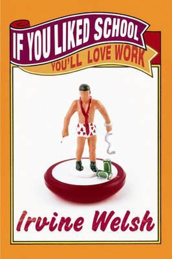 Irvine Welsh - If You Liked School, You'Ll Love Work