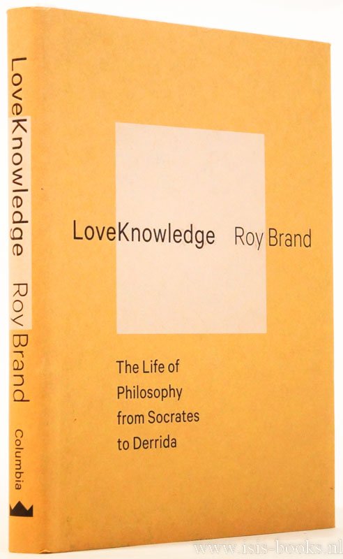 BRAND, R. - Loveknowledge. The life of philosophy from Socrates to Derrida.