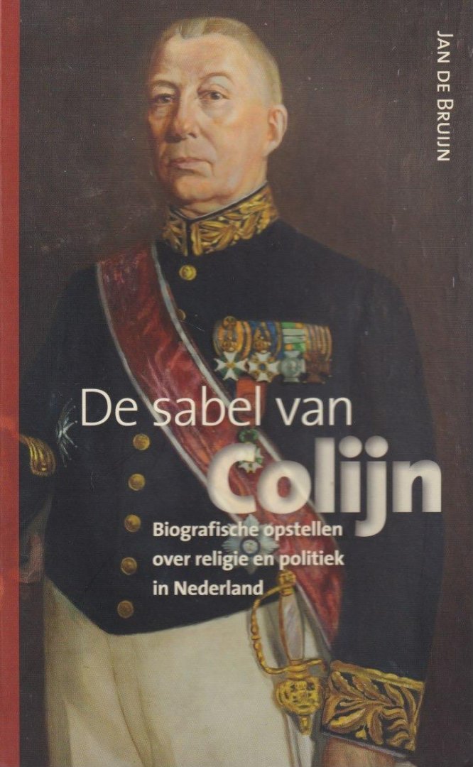 Bruijn, Jan de - De sabel van Colijn: Biografische opstellen over religie en politiek in Nederland