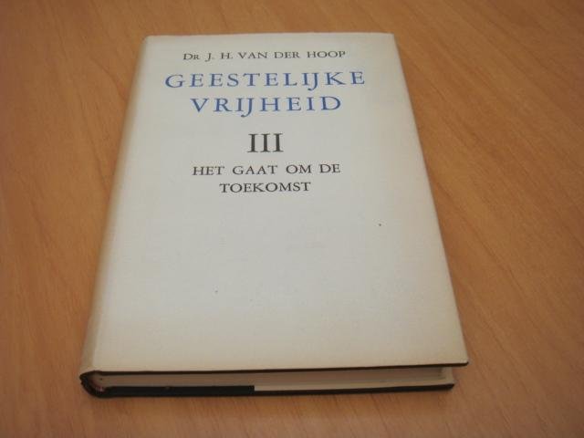 Hoop, J.H. van der - Geestelijke vrijheid. Deel III - Het gaat om de toekomst
