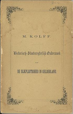 Kolff, M - Historisch - Staatsregterlijk Onderzoek over de Dijkpligtigheid in Gelderland.