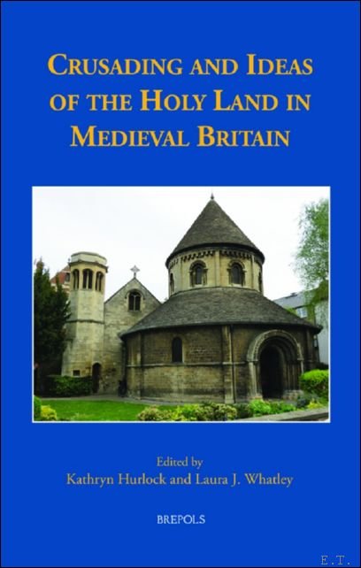 Kathryn Hurlock, Laura J. Whatley (eds) - Crusading and Ideas of the Holy Land in Medieval Britain