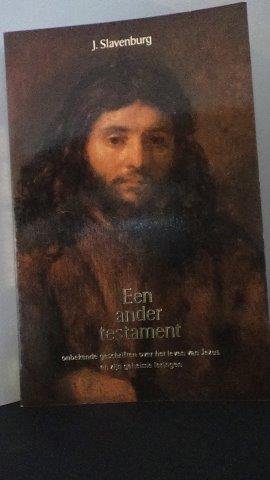 Slavenburg, Jacob - Een ander Testament. Onbekende geschriften over het leven van Jezus en zijn geheime leringen.