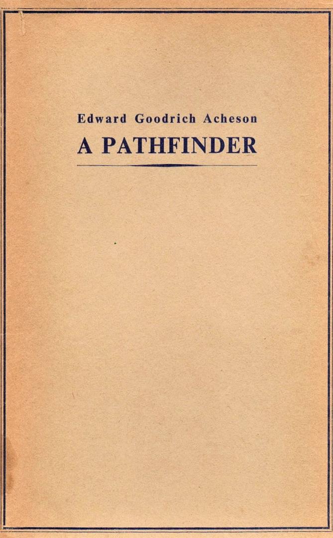 Goodrich Acheson, Edward - A Pathfinder; inventor, scientist, industrialist