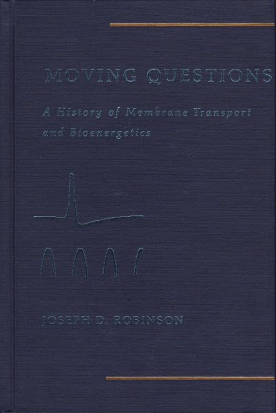 Robinson, Joseph D. M.D. - Moving Questions, A History of Membrane Transport and Bioenergentics