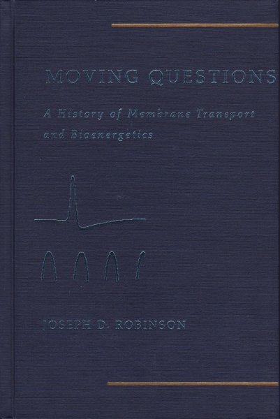 Robinson, Joseph D. M.D. - Moving Questions, A History of Membrane Transport and Bioenergentics