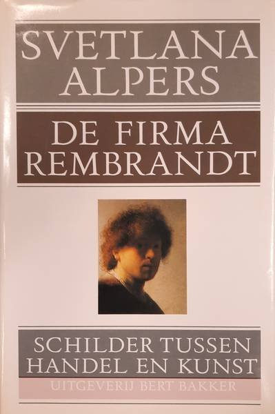 ALPERS, SVETLANA - De Firma Rembrandt. Schilderkunst tussen handel en kunst.