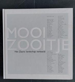 Vuijsje, Herman - Mooi Zooitje .  Het Zaans landschap verbeeld . N.a.v. gelijknamige tentoonstelling in het Zaans museum (2003-2004)waar ruim 80  hedendaagsekunstenaars exposeerden uit de Zaanstreek . Vervolg op kunst zonder rugwind 1600-1950