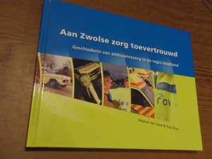 Have, S. ten - Aan Zwolse zorg toevertrouwd. Geschiedenis van de ambulancezorg in de regio IJsselland