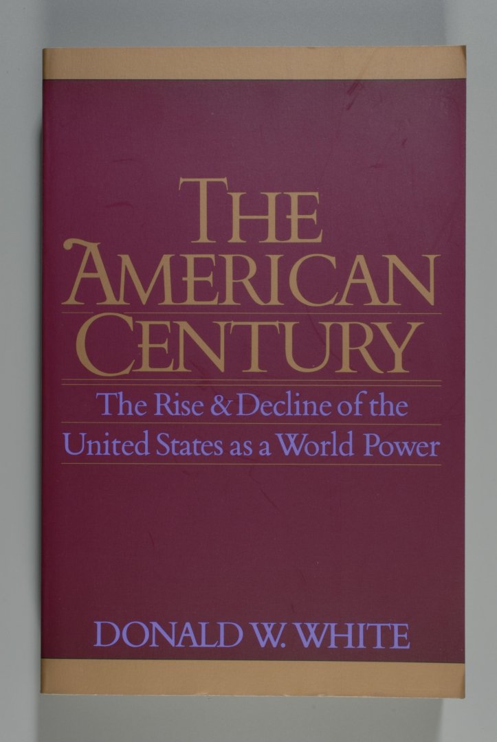 Donald W. WHITE - The American Century. The Rise & Decline of the United States as a World Power.