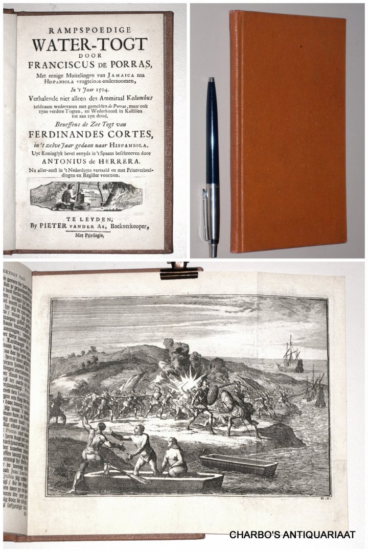 PORRAS, FRANCISCUS DE, - Rampspoedige water-togt door Franciscus de Porras, Met eenige muitelingen van Jamaica naa Hispaniola vrugteloos ondernoomen in 't Jaar 1504 (...) Beneffens de zee-togt van Ferdinandes Cortes, in 't zelve jaar gedaan naar Hispaniola.