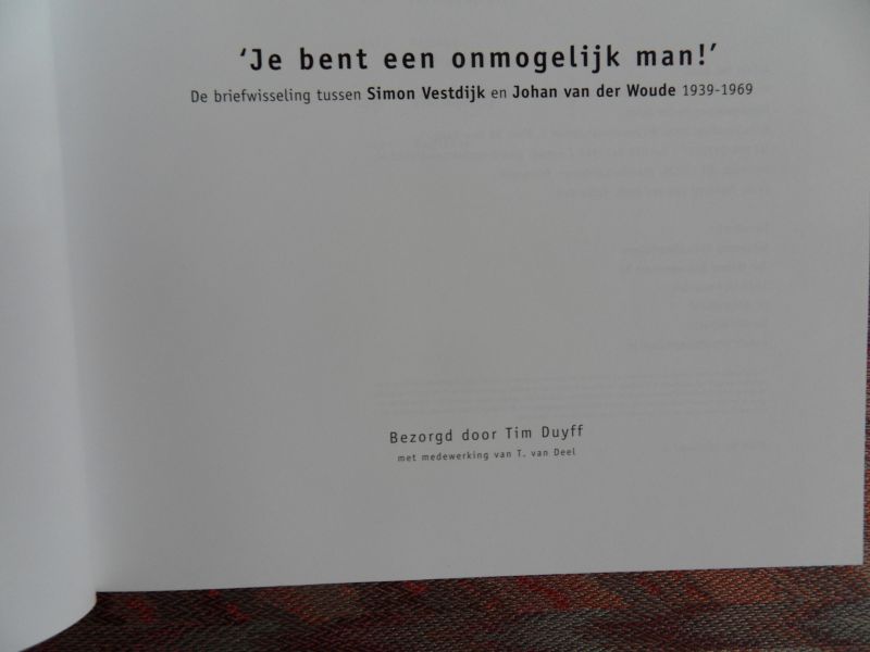 Duyff, Tim [bezorgd door met medewerking van T. van Deel]. - Je bent een onmogelijk man ! - De briefwisseling tussen Simon Vestdijk en Johan van der Woude 1939 - 1969.