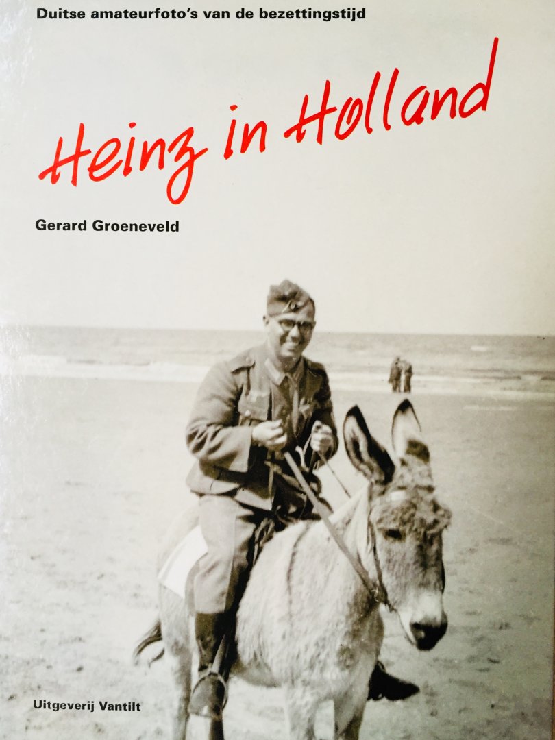 Groeneveld, Gerard. - Heinz in Holland. Duitse amateurfoto's van de bezettingstijd.