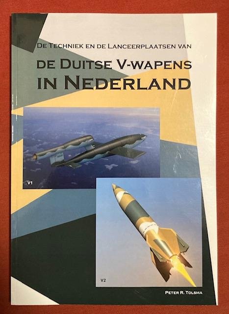 Tolsma, P.R. - De techniek en de lanceerplaatsen van de Duitse V-wapens in Nederland