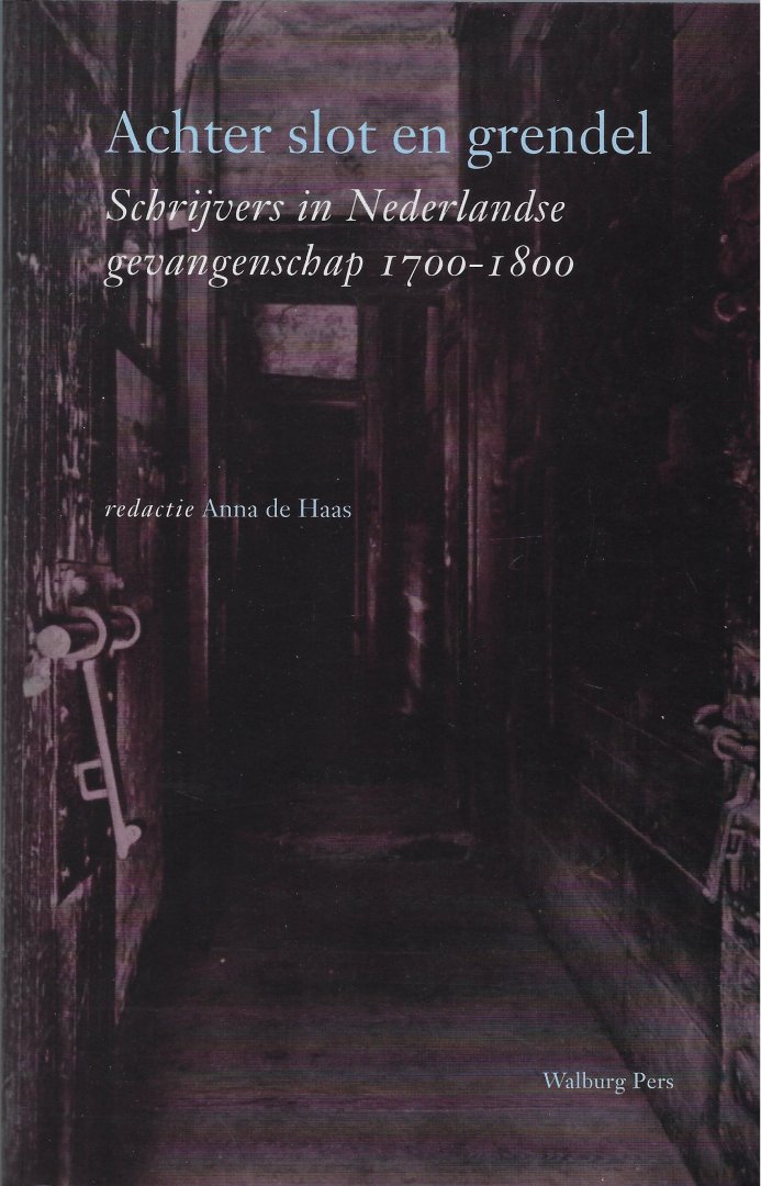 Haas, A. de - Achter slot en grendel / schrijvers in Nederlandse gevangenschap 1700-1800