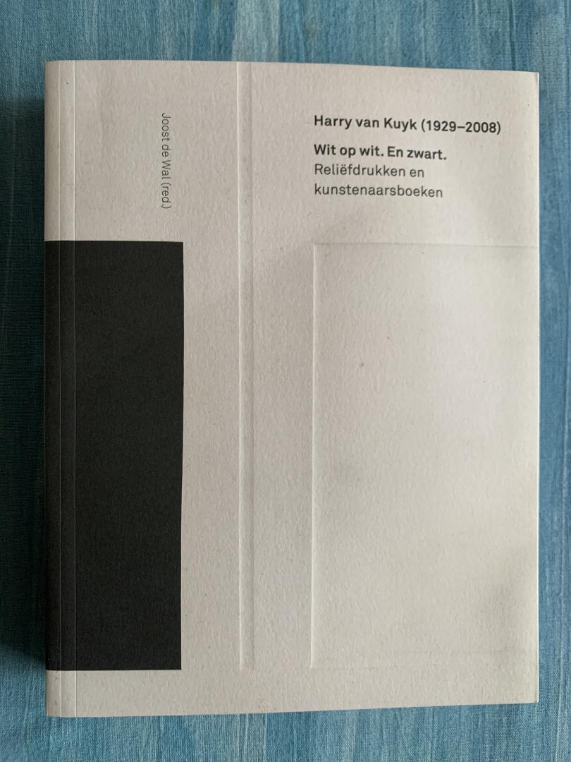 Wal, Joost de (red.) - Harry van Kuyk (1929-2008). Wit op wit. En zwart. Reliëfdrukken en kunstenaarsboeken.