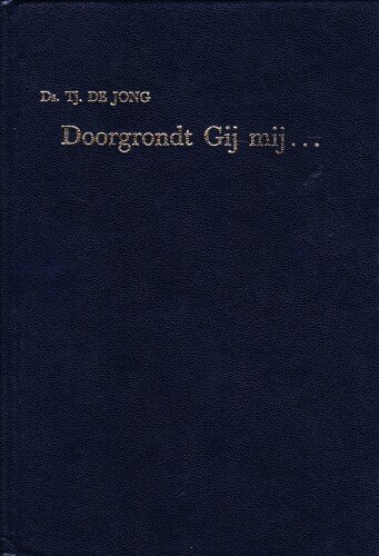 Jong, Ds. Tj. de - Doorgrondt Gij mij