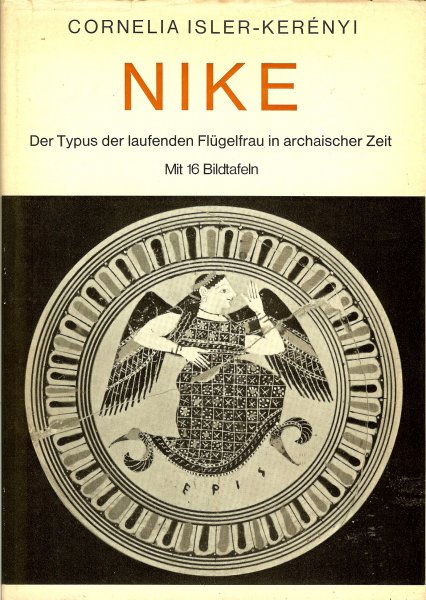 Isler-Kerényi, Cornelia - Nike / Der Typus der laufenden Flügelfrau in archaiuscher Zeit / Mit 16 Bildtafelm