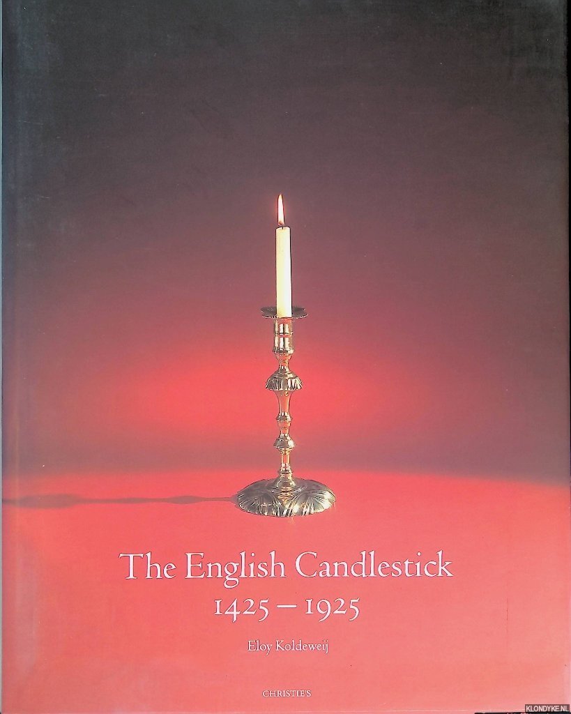 Koldeweij, Eloy - The English Candlestick: 500 Years in the Development of Base-Metal Candlesticks 1425-1925