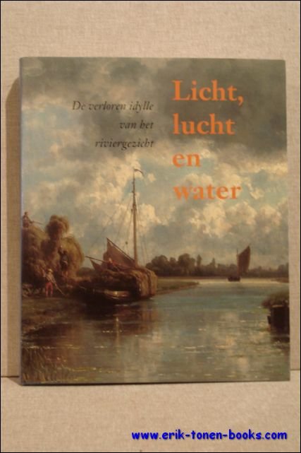 Sillevis, John e.a. - Licht, lucht en water. De verloren idylle van het riviergezicht.