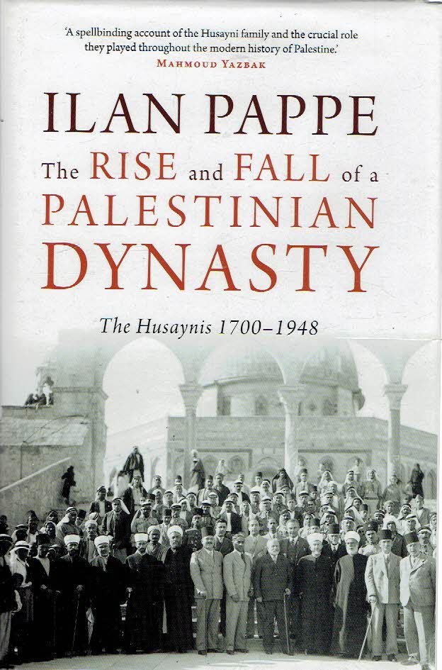 PAPPE, Ilan - The Rise and Fall of a Palestinian Dynasty - The Husaynis 1700-1948.