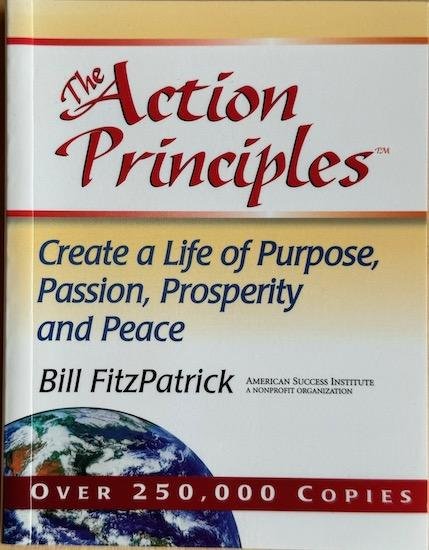 FitzPatrick, Bill - THE ACTION PRINCIPLES. Create a Life of Purpose, Passion, Peace and Prosperity.