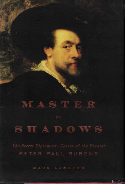 Mark Lamster - Master Of Shadows : The Secret Diplomatic Career Of The Painter Peter Paul Rubens