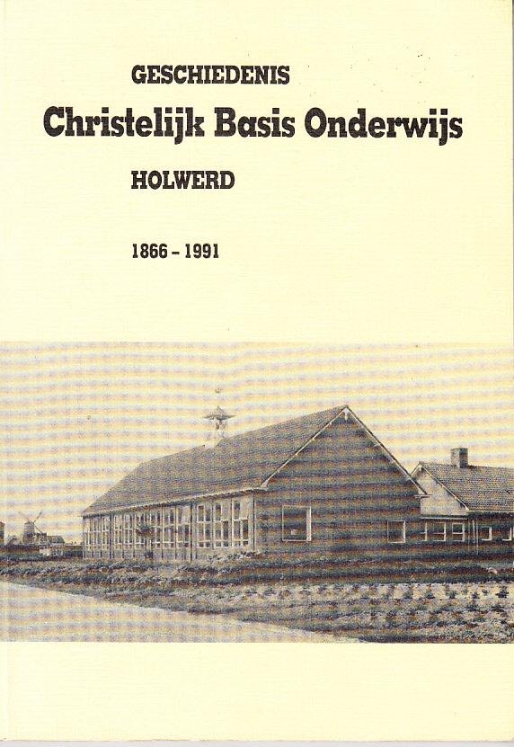 Vrieswijk Siebe , e.a. - Geschiedenis Christelijk basisonderwijs Holwerd 1866-1991