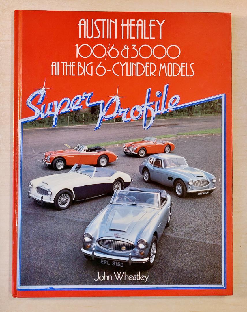 John Wheatley - Austin Healey 100/6 & 3000 - All the big 6-cylinder models - Super Profile