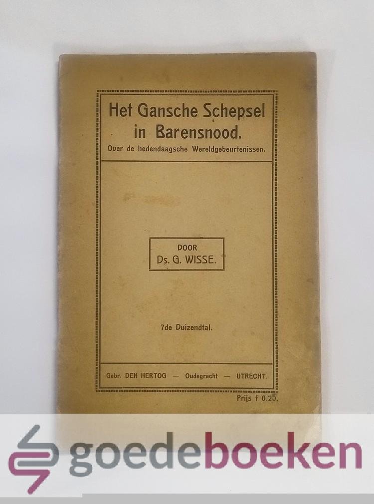 Wisse, Ds. G. - Het Gansche Schepsel in Barensnood --- Over de hedendaagsche Wereldgebeurtenissen. Romeinen 8 : 22