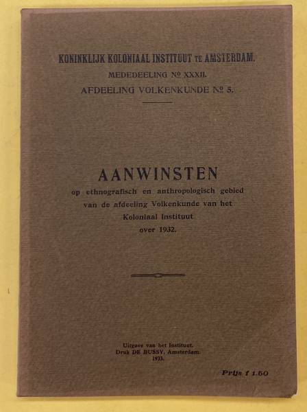 KONINKLIJK KOLONIAAL INSTITUUT TE AMSTERDAM. - AANWINSTEN OP ETHNOGRAFISCH EN ANTHROPOLOGISCH GEBIED VAN DE AFDEELING VOLKENKUNDE VAN HET KOLONIAL INSTITUUT OVER 1932. Mededeelingen No. XXXII der Afdeeling Volkenkunde No. 5.