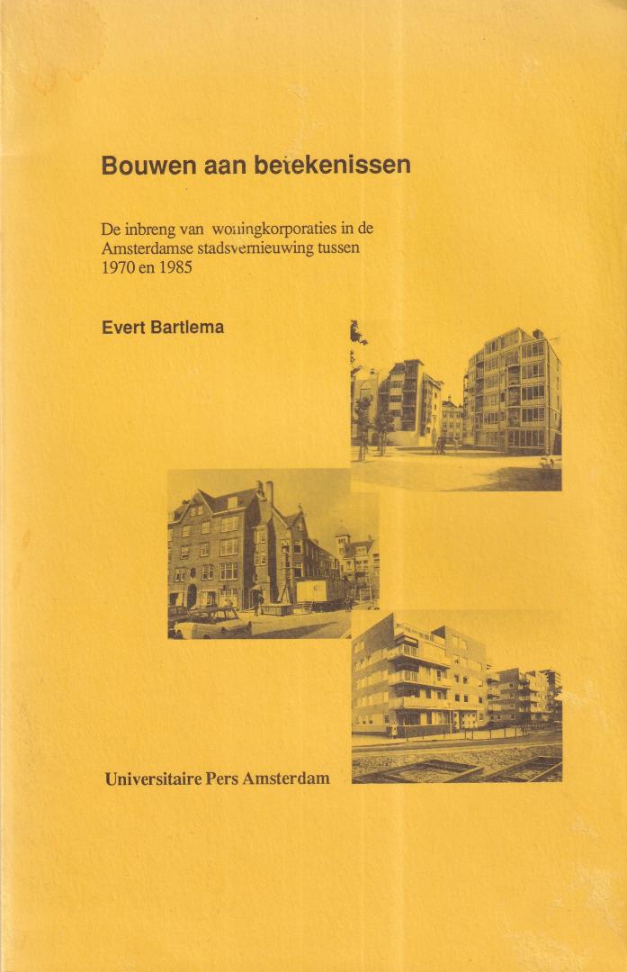 Bartlema, Evert - Bouwen aan betekenissen: de inbreng van woningkorporaties in de Amsterdamse stadsvernieuwing tussen 1970 en 1985