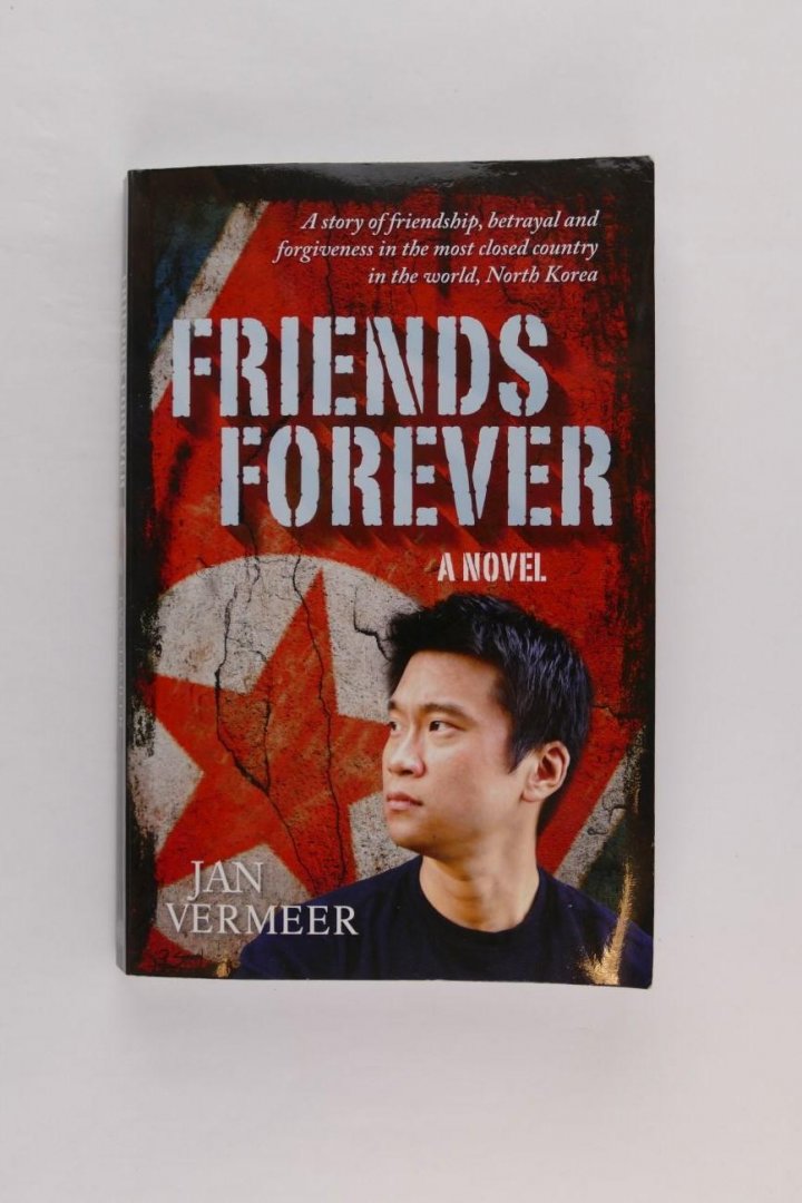 Vermeer, Jan - Friends Forever - A story of friendship, betrayal and forgiveness in the most closed country in the world, North Korea