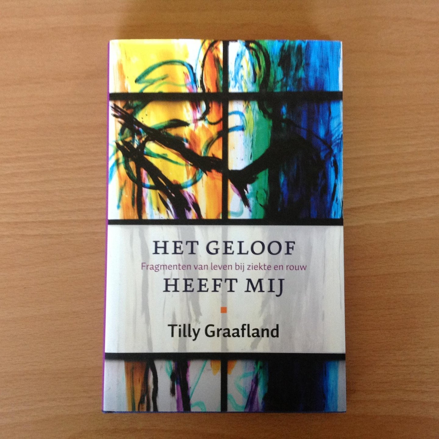 Graafland, Tilly - Het geloof heeft mij / fragmenten van leven bij ziekte en rouw