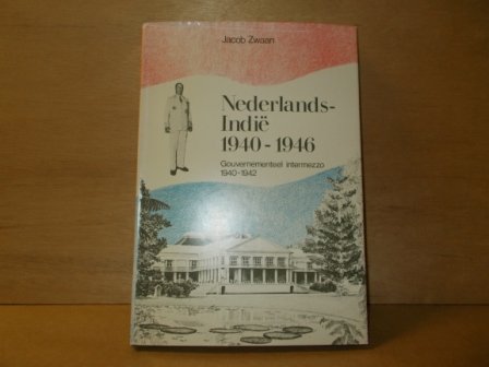 Zwaan, Jacob - Nederlands-Indië 1940-1946 deel 1 gouvernememteel intermezzo 1940-1942