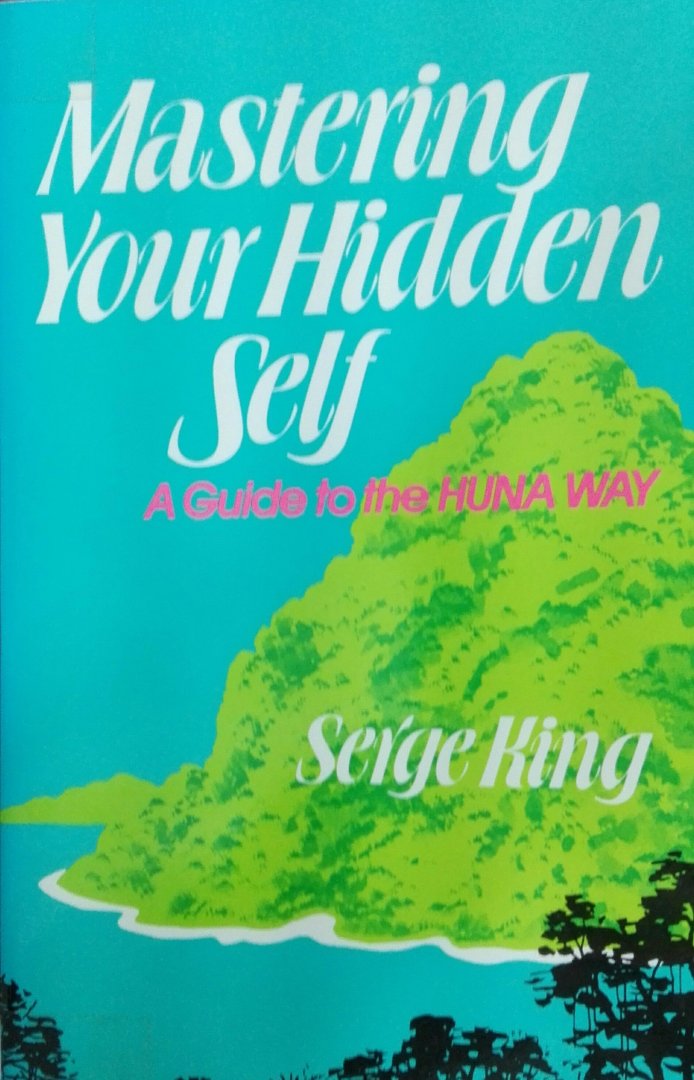 King, Serge - Mastering Your Hidden Self / A Guide to the Huna Way
