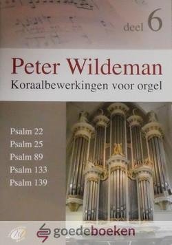 Wildeman, Peter - Koraalbewerkingen voor orgel, deel 6 *nieuw* --- Psalm 22, Psalm 25, Psalm 89, Psalm 133 en Psalm 139